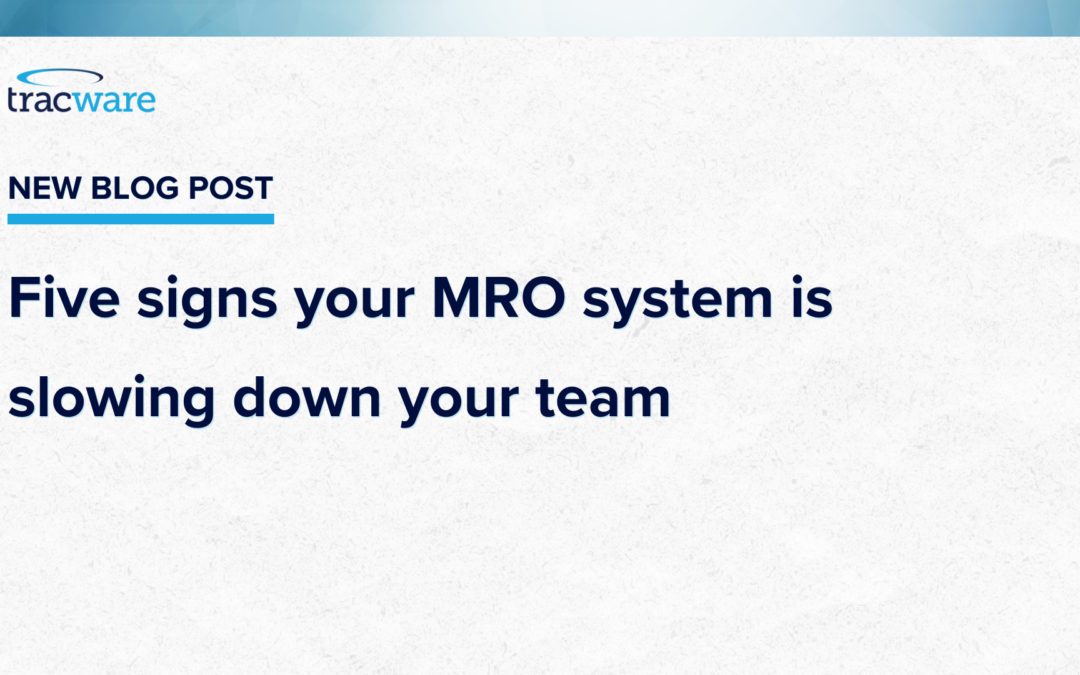 Five signs your MRO system is slowing down your team